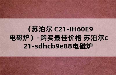 （苏泊尔 C21-IH60E9 电磁炉）-购买最佳价格 苏泊尔c21-sdhcb9e88电磁炉